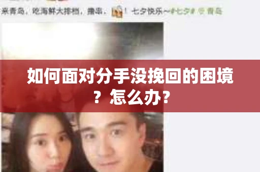 如何面对分手没挽回的困境？怎么办？