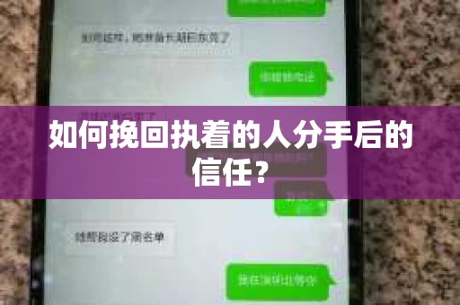 如何挽回执着的人分手后的信任？