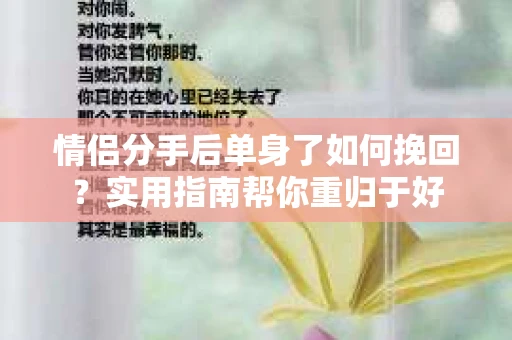 情侣分手后单身了如何挽回？实用指南帮你重归于好