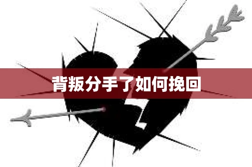背叛分手了如何挽回