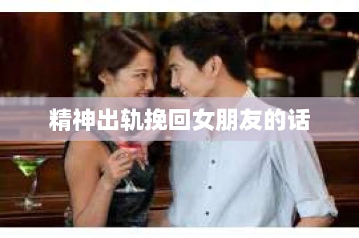 精神出轨挽回女朋友的话