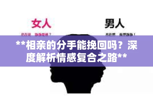 **相亲的分手能挽回吗？深度解析情感复合之路**