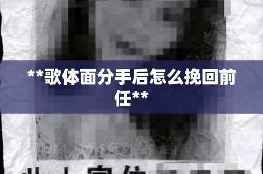 **歌体面分手后怎么挽回前任**