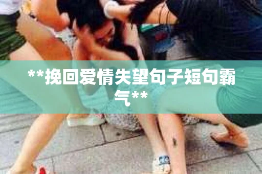 **挽回爱情失望句子短句霸气**