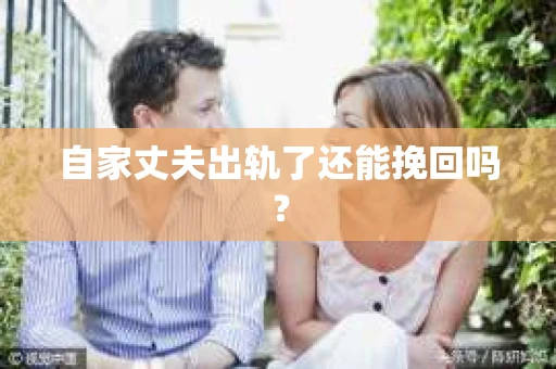 自家丈夫出轨了还能挽回吗？