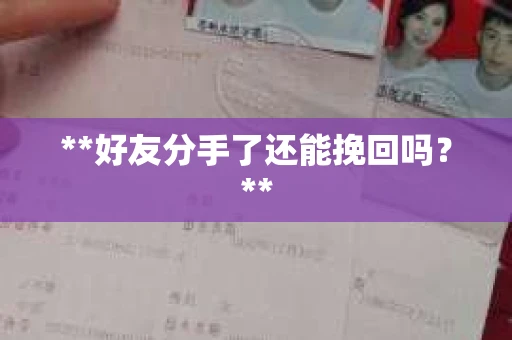 **好友分手了还能挽回吗？**