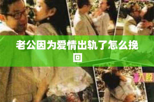 老公因为爱情出轨了怎么挽回