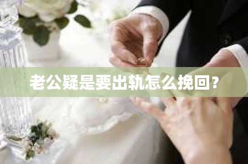 老公疑是要出轨怎么挽回？