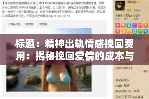 标题：精神出轨情感挽回费用：揭秘挽回爱情的成本与价值