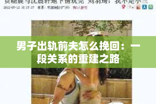 男子出轨前夫怎么挽回：一段关系的重建之路