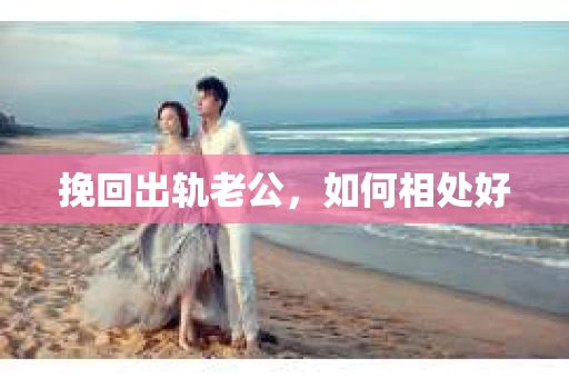挽回出轨老公，如何相处好