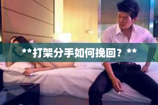 **打架分手如何挽回？**