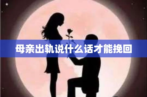 母亲出轨说什么话才能挽回