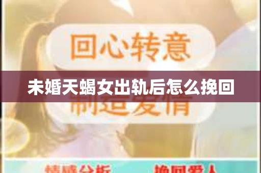 未婚天蝎女出轨后怎么挽回