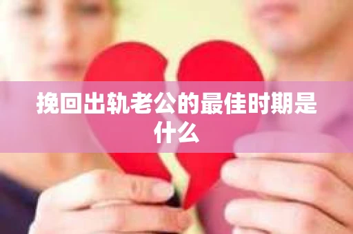 挽回出轨老公的最佳时期是什么