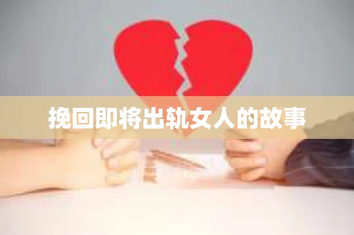 挽回即将出轨女人的故事