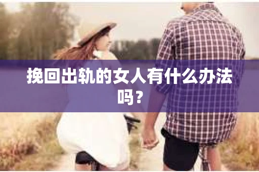 挽回出轨的女人有什么办法吗？