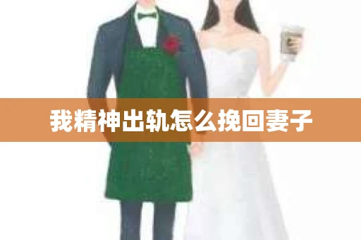 我精神出轨怎么挽回妻子