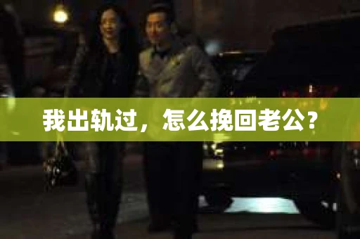 我出轨过，怎么挽回老公？