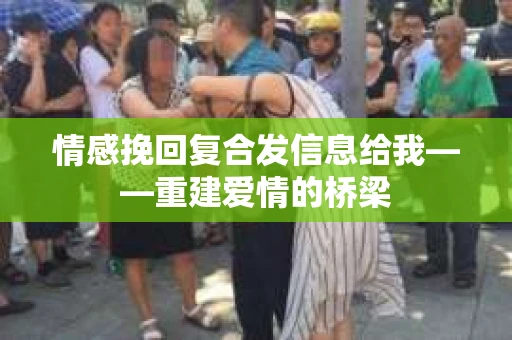 情感挽回复合发信息给我——重建爱情的桥梁
