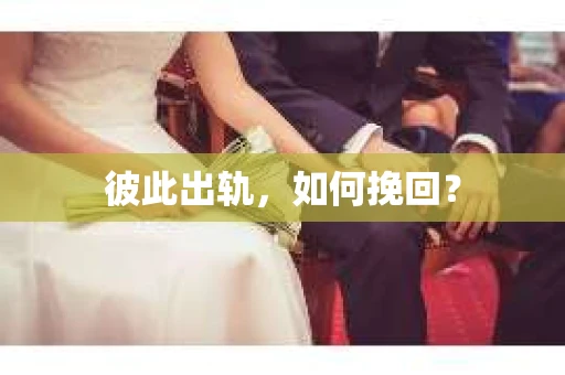 彼此出轨，如何挽回？