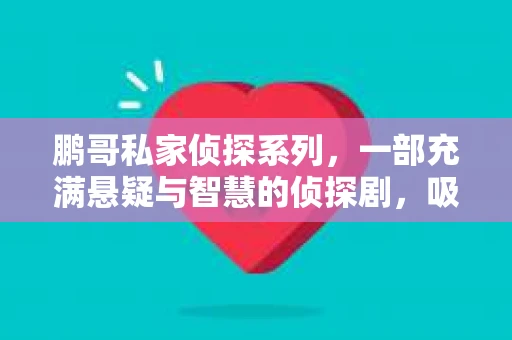 鹏哥私家侦探系列，一部充满悬疑与智慧的侦探剧，吸引了无数观众的眼球。今天，就让我带你走进这个充满神秘色彩的侦探世界，一起在线观看鹏哥私家侦探系列，感受那扣人心弦的故事情节。