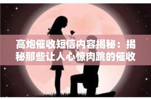 高炮催收短信内容揭秘：揭秘那些让人心惊肉跳的催收手段