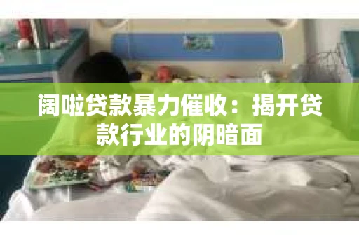阔啦贷款暴力催收：揭开贷款行业的阴暗面