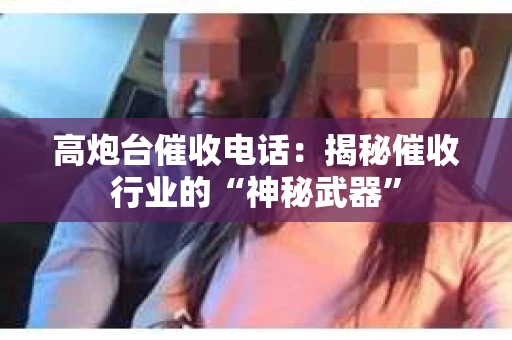 高炮台催收电话：揭秘催收行业的“神秘武器”