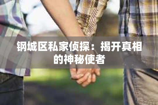钢城区私家侦探：揭开真相的神秘使者