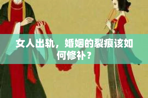 女人出轨，婚姻的裂痕该如何修补？
