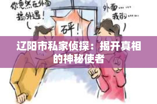 辽阳市私家侦探：揭开真相的神秘使者