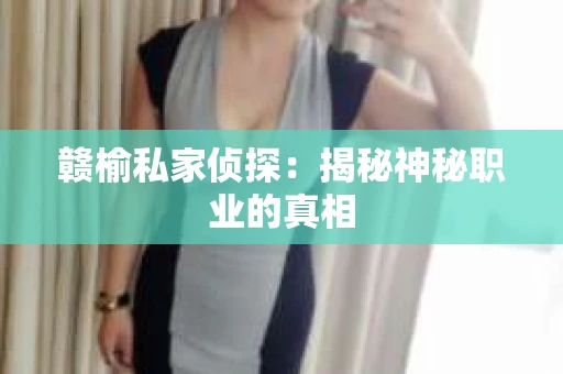 赣榆私家侦探：揭秘神秘职业的真相