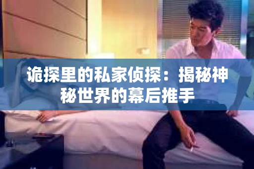 诡探里的私家侦探：揭秘神秘世界的幕后推手