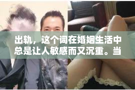 出轨，这个词在婚姻生活中总是让人敏感而又沉重。当它发生时，如何谈判挽回，如何重新建立信任，成为了许多夫妻面临的问题。今天，我们就来聊聊这个话题，希望能给那些正在经历婚姻困境的朋友们一些帮助。