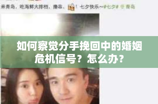 如何察觉分手挽回中的婚姻危机信号?怎么办? 如何察觉分手挽回中的婚姻危机信号?怎么办?