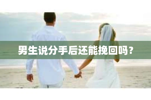男生说分手后还能挽回吗？