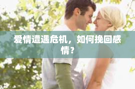 爱情遭遇危机，如何挽回感情？