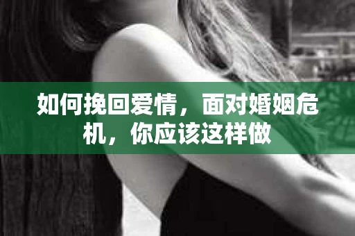 如何挽回爱情，面对婚姻危机，你应该这样做