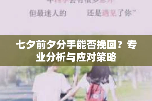 七夕前夕分手能否挽回？专业分析与应对策略