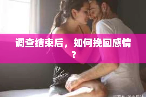 调查结束后，如何挽回感情？