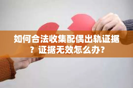 如何合法收集配偶出轨证据？证据无效怎么办？