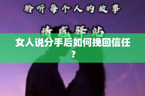 女人说分手后如何挽回信任？