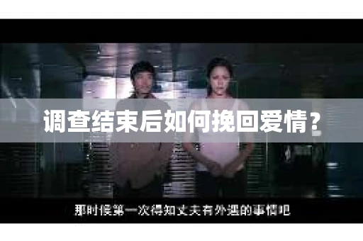 调查结束后如何挽回爱情？
