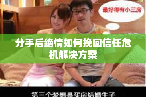 分手后绝情如何挽回信任危机解决方案