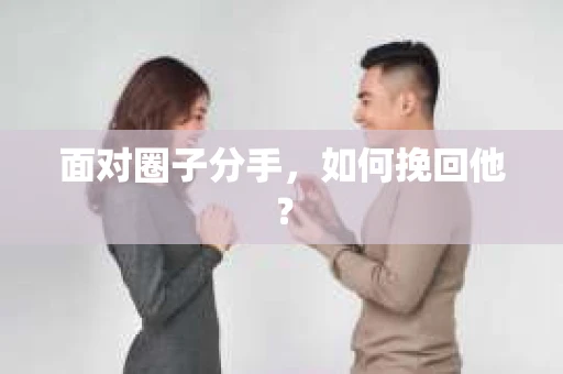 面对圈子分手，如何挽回他？