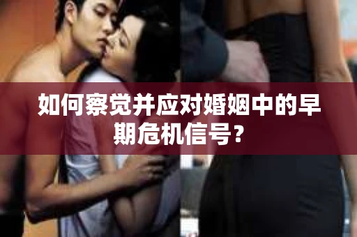 如何察觉并应对婚姻中的早期危机信号？