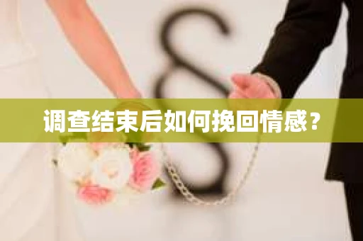 调查结束后如何挽回情感？
