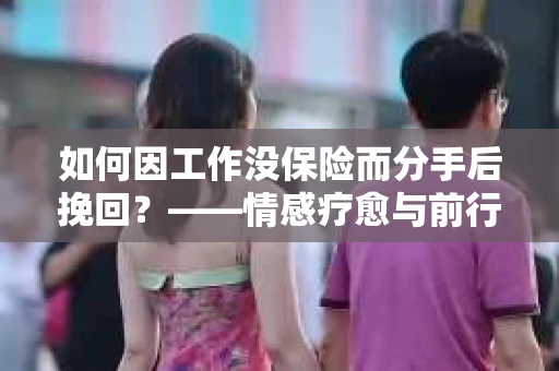 如何因工作没保险而分手后挽回？——情感疗愈与前行计划
