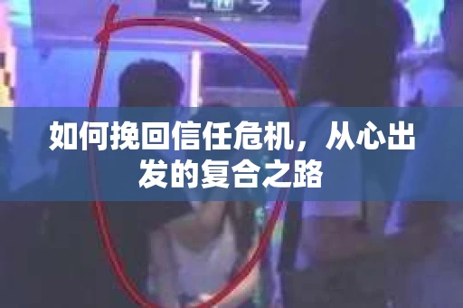 如何挽回信任危机，从心出发的复合之路